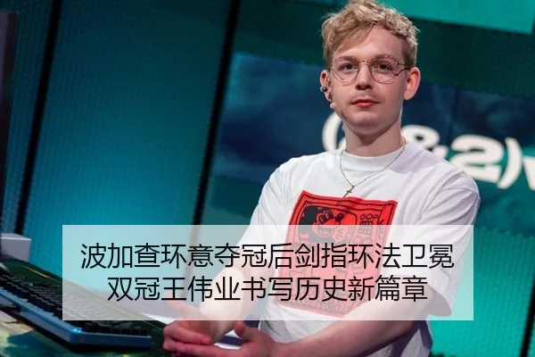 波加查环意夺冠后剑指环法卫冕 双冠王伟业书写历史新篇章