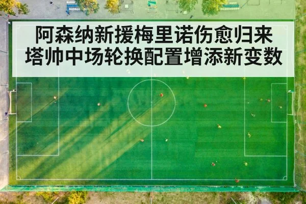 阿森纳新援梅里诺伤愈归来 塔帅中场轮换配置增添新变数
